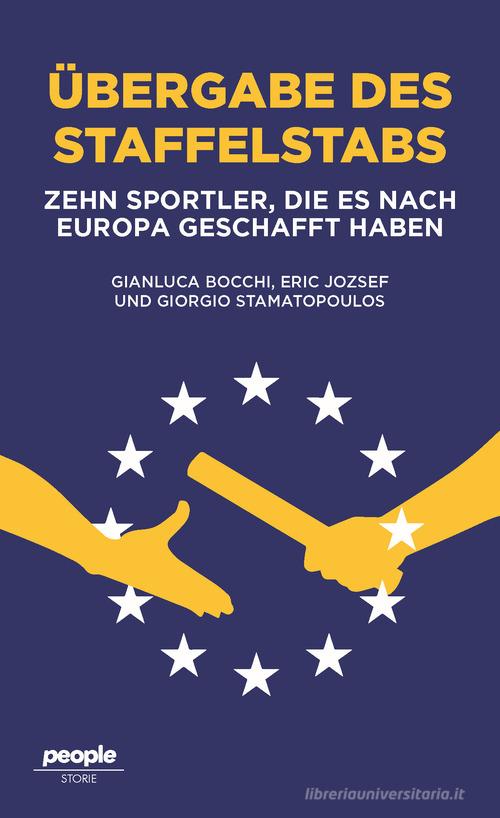 Ubergabe des staffelstabs. Zehn Sportler, die es nach Europa geschafft haben di Gianluca Bocchi, Eric Jozsef, Giorgio Stamatopoulos edito da People