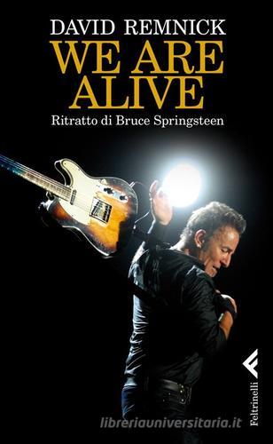 We are alive. Ritratto di Bruce Springsteen di David Remnick edito da Feltrinelli