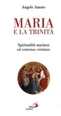 Maria e la Trinità. Spiritualità mariana ed esistenza cristiana di Angelo Amato edito da San Paolo Edizioni