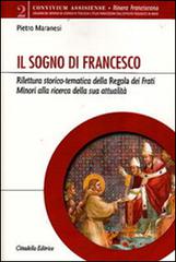 Il sogno di Francesco. Rilettura storico-tematica della Regola dei Frati minori alla ricerca della sua attualità di Pietro Maranesi edito da Cittadella