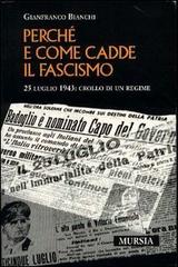 Come e perché cadde il fascismo. 25 luglio 1943: crollo di un regime di Gianfranco Bianchi edito da Ugo Mursia Editore