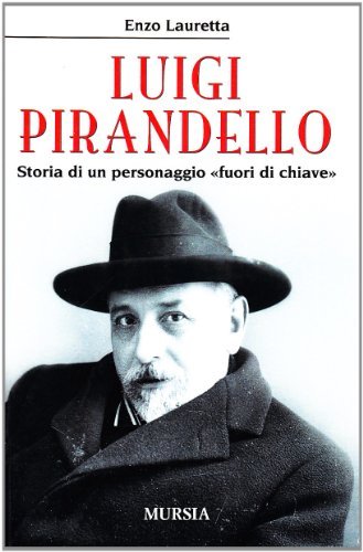 Luigi Pirandello. Storia di un personaggio «fuori di chiave» di Enzo Lauretta edito da Ugo Mursia Editore