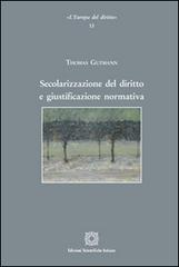 Secolarizzazione del diritto e giustificazione normativa di Thomas Gutmann edito da Edizioni Scientifiche Italiane