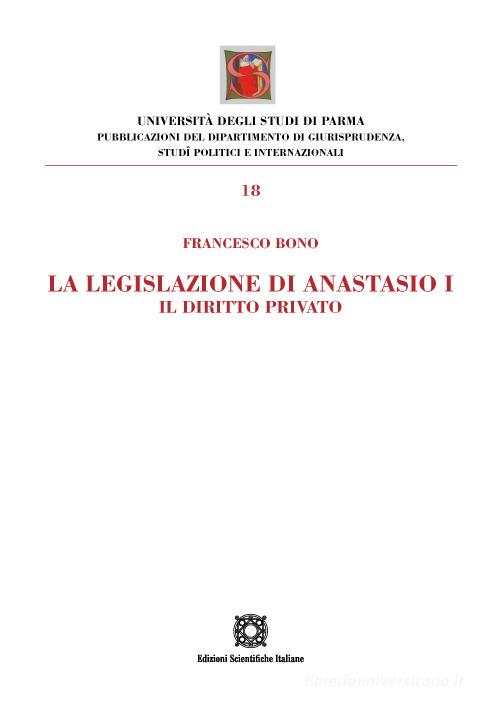 La legislazione di Anastasio I. Il diritto privato di Francesco Bono edito da Edizioni Scientifiche Italiane