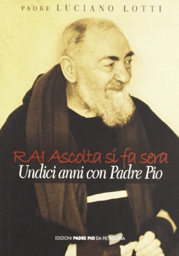 Rai ascolta si fa sera. Undici anni con padre Pio di Luciano Lotti edito da Edizioni Padre Pio da Pietrelcina