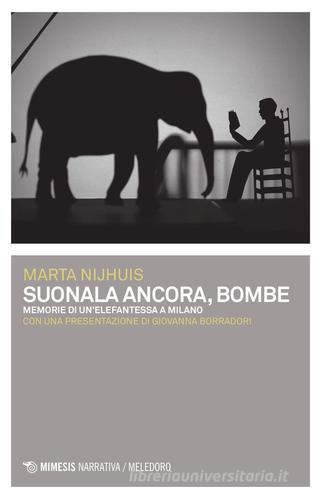 Suonala ancora, Bombe. Memorie di un'elefantessa a Milano di Marta Nijhuis edito da Mimesis