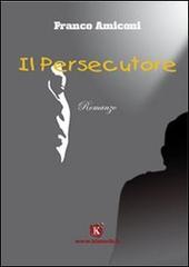 Il persecutore di Franco Amiconi edito da Kimerik