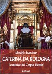 Caterina da Bologna. La mistica del Corpus Domini di Marcello Stanzione edito da Gribaudi