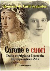 Corone e cuori. Dalla cortigiana Lucrezia all'imperatrice Zita di Romana De Carli Szabados edito da Fede & Cultura