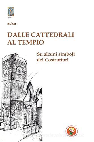 Dalle cattedrali al tempio. Su alcuni simboli dei costruttori di Ni.Bar edito da Tipheret