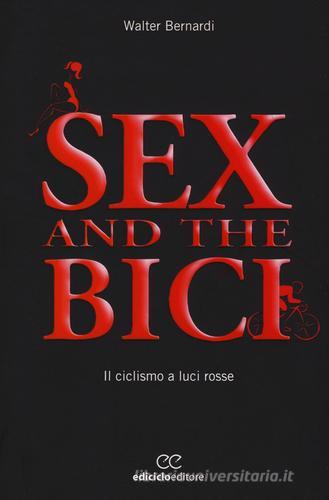 Sex and the bici. Il ciclismo a luci rosse di Walter Bernardi edito da Ediciclo