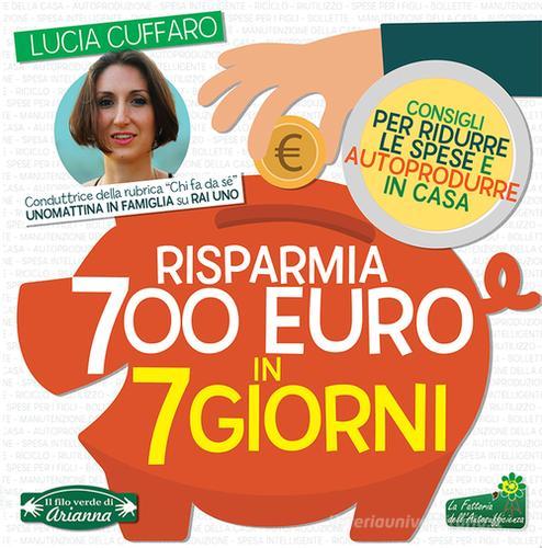 Risparmia 700 euro in 7 giorni. Per ridurre le spese e autoprodurre in casa di Lucia Cuffaro edito da Arianna Editrice