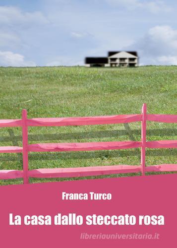 La casa dallo steccato rosa di Franca Turco edito da Youcanprint
