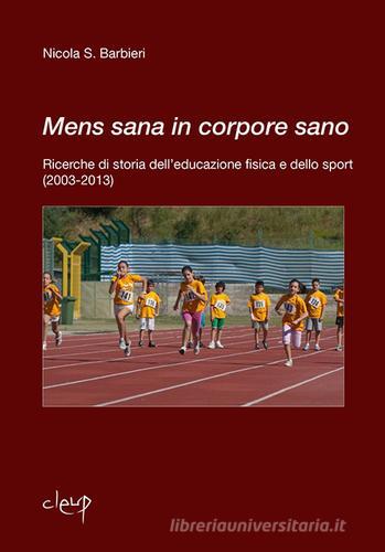 Mens sana in corpore sano. Ricerche di storia dell'educazione fisica e dello sport (2003-2013) di Nicola S. Barbieri edito da CLEUP