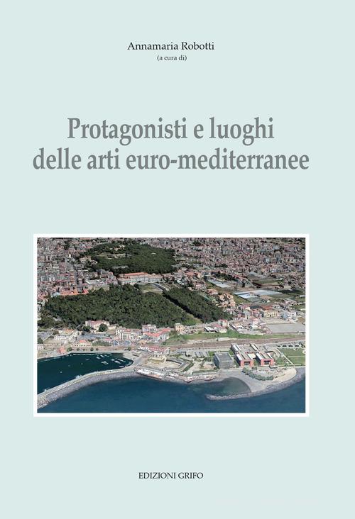 Protagonisti e luoghi delle arti euro-mediterranee edito da Grifo (Cavallino)