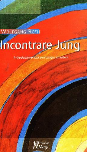 Incontrare Jung. Introduzione alla psicologia analitica di Wolfgang Roth edito da Magi Edizioni