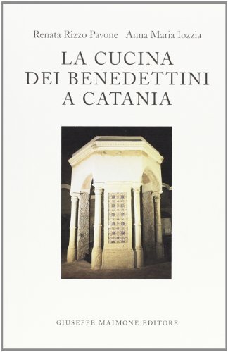 La cucina dei benedettini a Catania di Renata Pavone Rizzo, Anna M. Iozzia edito da Maimone