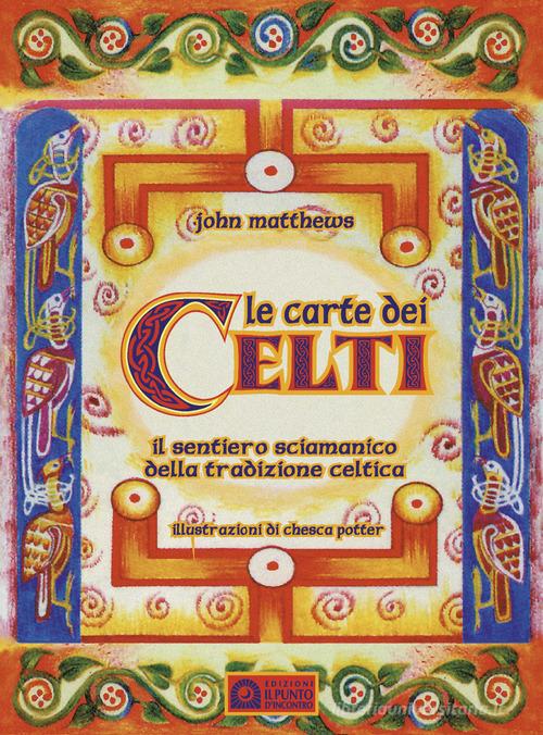 Le carte dei celti. Il sentiero sciamanico della tradizione celtica. Con 40 di John Matthews edito da Edizioni Il Punto d'Incontro