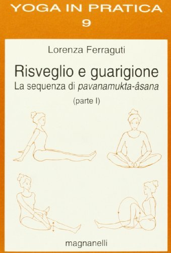 Risveglio e guarigione. La sequenza di pavanamukta-asana vol.1 di Lorenza Ferraguti edito da Magnanelli