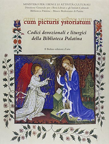 Cum picturis ystoriatum. Codici devozionali e liturgici della Biblioteca Palatina edito da Il Bulino