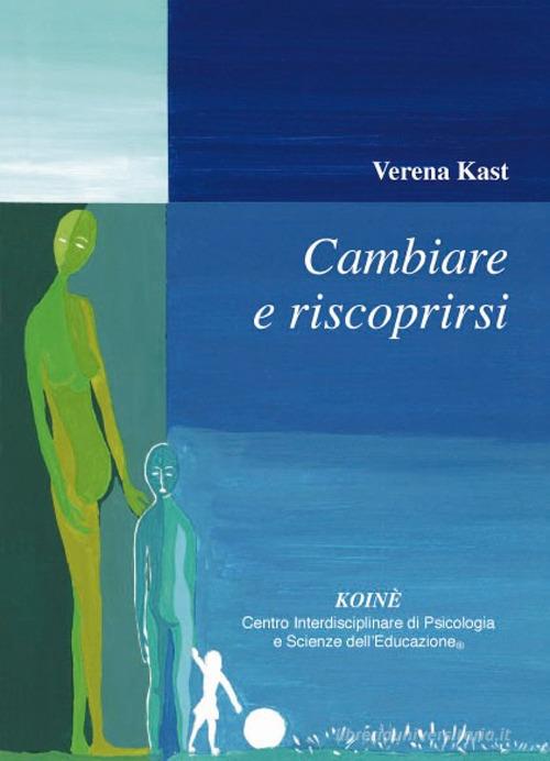 Cambiare e riscoprirsi di Verena Kast edito da Koiné Centro Psicologia