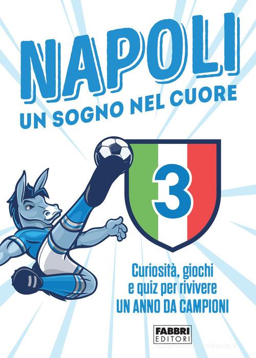 Napoli. Un sogno nel cuore. Curiosità, giochi e quiz per rivivere un anno da campioni edito da Fabbri