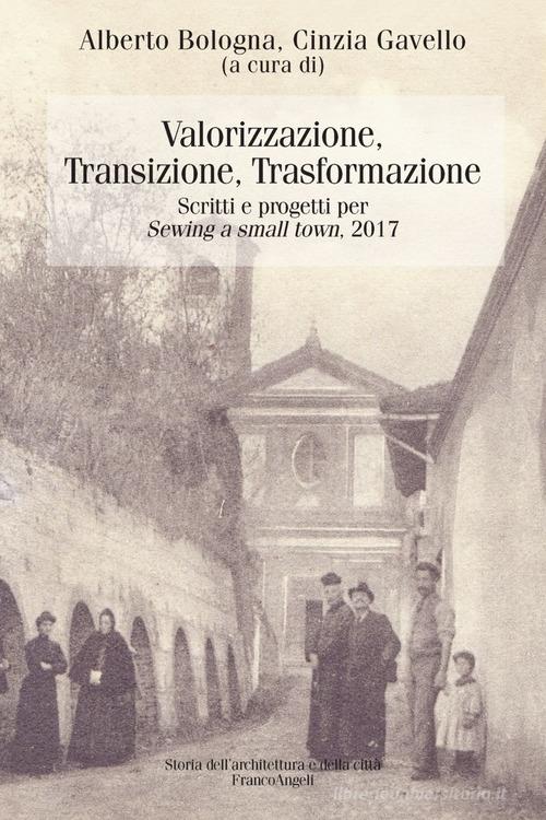 Valorizzazione, transizione, trasformazione. Scritti e progetti per «Sewing a small town». 2017 edito da Franco Angeli