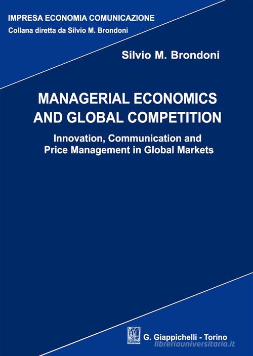 Managerial economics and global competition. Innovation, communication and price management in global markets di Silvio M. Brondoni edito da Giappichelli