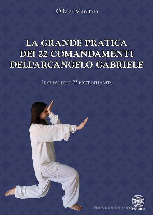 La grande pratica dei 22 comandamenti dell'Arcangelo Gabriele. Le chiavi delle 22 porte della vita di Olivier Manitara edito da Psiche 2