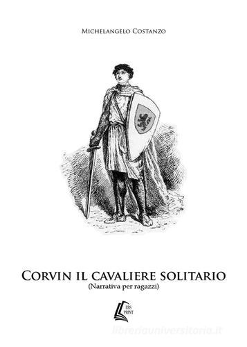 Corvin il cavaliere solitario di Michelangelo Costanzo edito da EBS Print