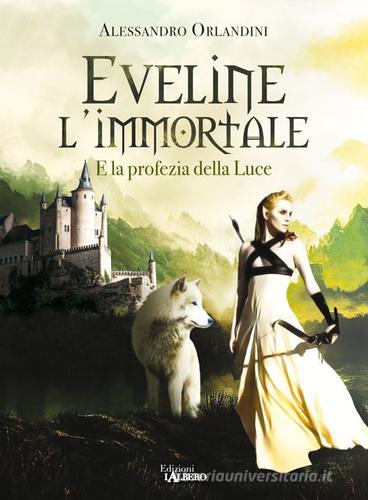 Eveline l'immortale e la profezia della luce di Alessandro Orlandini edito da Lalbero Edizioni