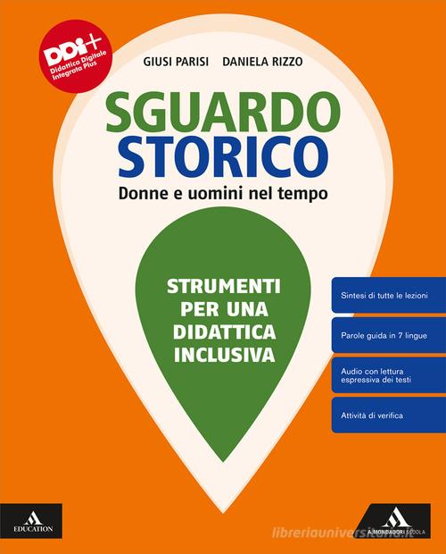 Sguardo storico. Donne e uomini nel tempo. Strumenti per una didattica inclusiva. Per il 1° biennio degli Ist. tecnici. Con e-book. Con espansione online di Daniela Rizzo, Giusi Parisi edito da Mondadori Scuola