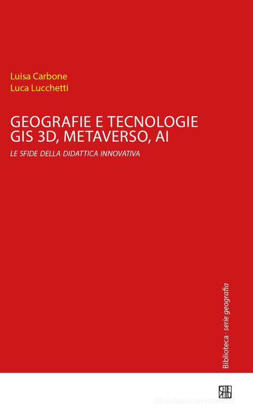 Geografie e tecnologie. GIS 3D, Metaverso, AI le sfide della didattica innovativa di Luisa Carbone, Luca Lucchetti edito da Sette città