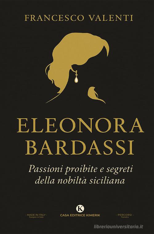 Libro Eleonora Bardassi baronessa di Ficarra. Passioni proibite e segreti della nobiltà siciliana di Francesco Valenti Percorsi di Kimerik