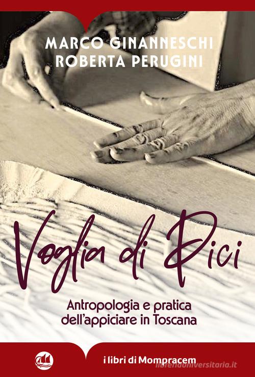 Voglia di Pici. Antropologia e pratica dell'appiciare in Toscana. Ediz. illustrata di Roberta Perugini, Marco Ginanneschi edito da I Libri di Mompracem