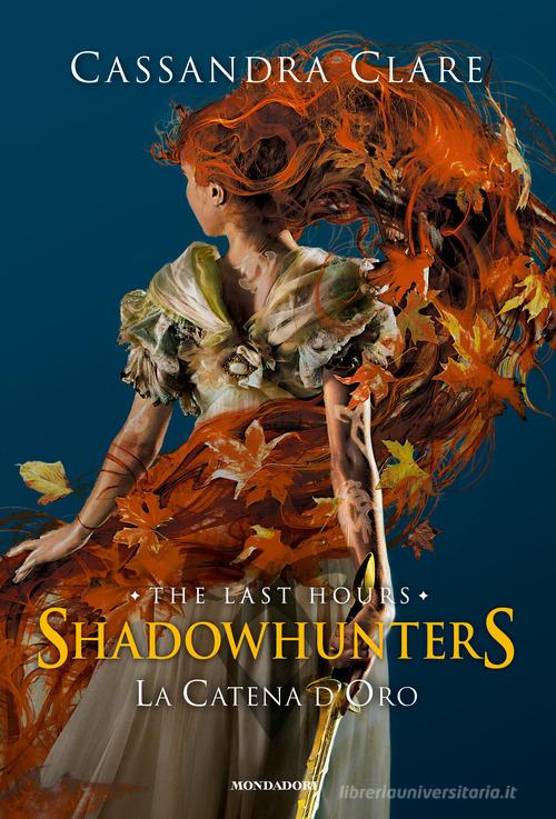 La catena d'oro. Shadowhunters. The last hours. Ediz. speciale di Cassandra Clare edito da Mondadori