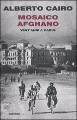 Mosaico afghano. Vent'anni a Kabul di Alberto Cairo edito da Einaudi