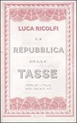 La Repubblica delle tasse. Perché l'Italia non cresce più di Luca Ricolfi edito da Rizzoli