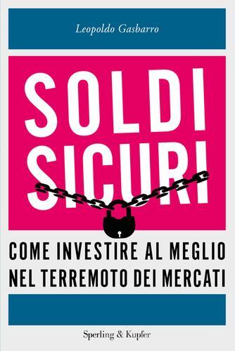 Soldi sicuri. Come investire al meglio e ridare valore ai nostri risparmi di Leopoldo Gasbarro edito da Sperling & Kupfer