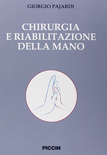 Chirurgia e riabilitazione della mano di Giorgio Pajardi edito da Piccin-Nuova Libraria