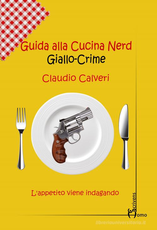 Guida alla cucina nerd. Giallo crime di Claudio Calveri edito da Homo Scrivens