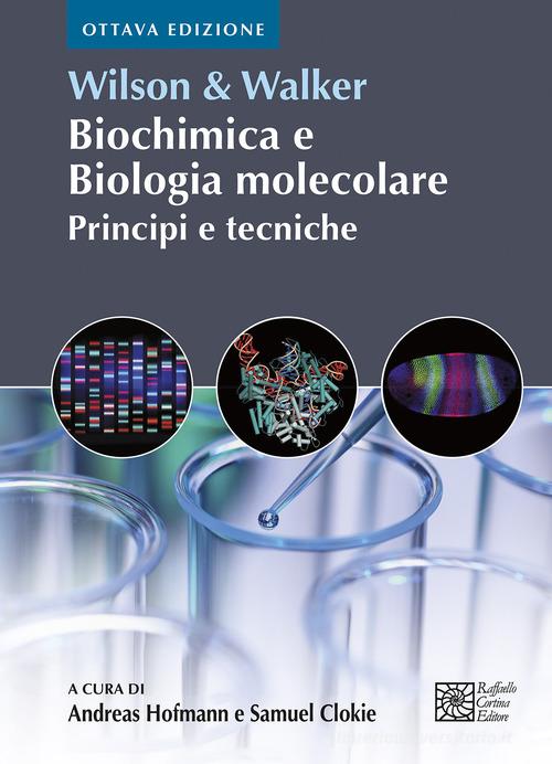 Wilson & Walker. Biochimica e biologia molecolare. Principi e tecniche di Keith Wilson, John Walker edito da Raffaello Cortina Editore