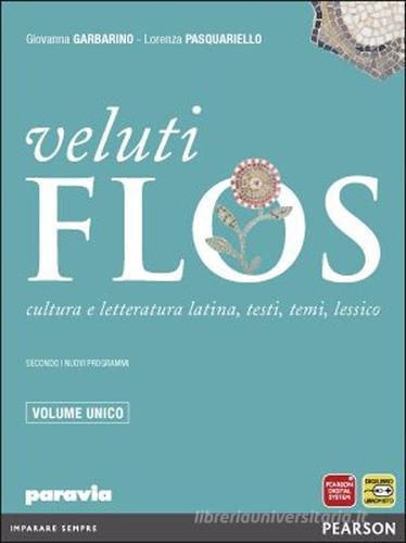 Veluti flos. Vol. unico. Per le Scuole superiori. Con espansione online di Giovanna Garbarino, Lorenza Pasquariello edito da Paravia