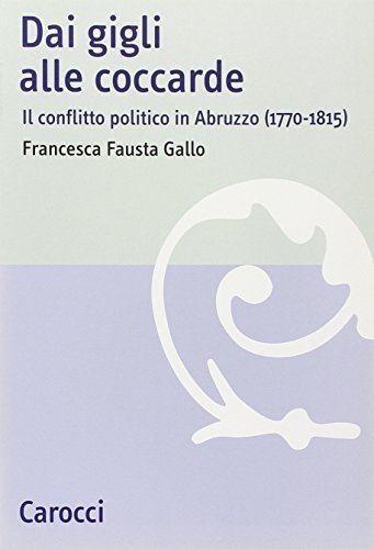 Dai gigli alle coccarde. Il conflitto politico in Abruzzo (1770-1815) di Francesca Gallo edito da Carocci