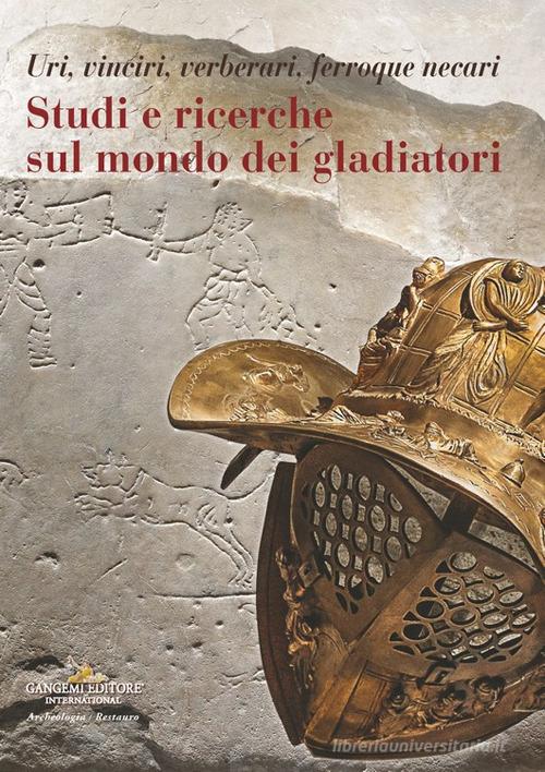 Studi e ricerche sul mondo dei gladiatori. Uri, vinciri, verberari, ferroque necari di Alfonsina Russo, Federica Rinaldi edito da Gangemi Editore