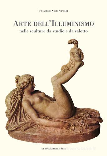 Arte dell'Illuminismo nelle sculture da studio e da salotto di Francesco Negri Arnoldi edito da De Luca Editori d'Arte