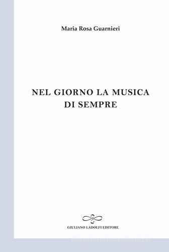 Nel giorno la musica di sempre di M. Rosa Guarnieri edito da Giuliano Ladolfi Editore