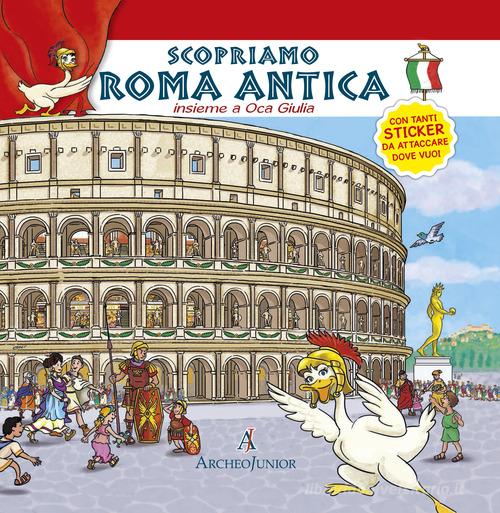 Scopriamo Roma antica insieme a Oca Giulia. Con adesivi di Corinna Angiolino edito da Archeolibri