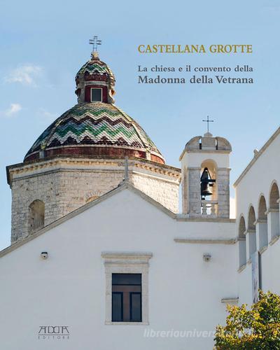 Castellana Grotte. La chiesa e il convento della Madonna della Vetrana edito da Adda