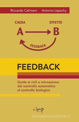 Feedback. Guida ai cicli a retroazione. Dal controllo automatico al controllo biologico di Riccardo Calimani, Antonio Lepschy edito da CLEUP